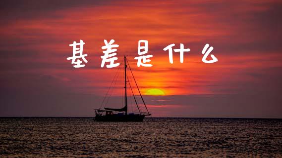 基差是什么_https://wap.lcpcjs.com_全球经济_第1张