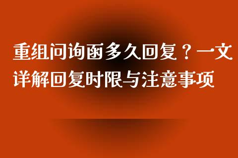 重组问询函多久回复？一文详解回复时限与注意事项_https://wap.lcpcjs.com_股港行情_第1张