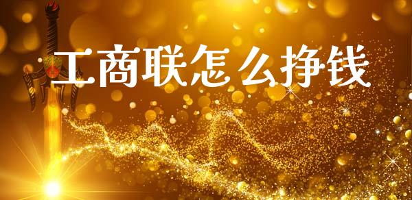 工商联怎么挣钱_https://wap.lcpcjs.com_外汇市场_第1张