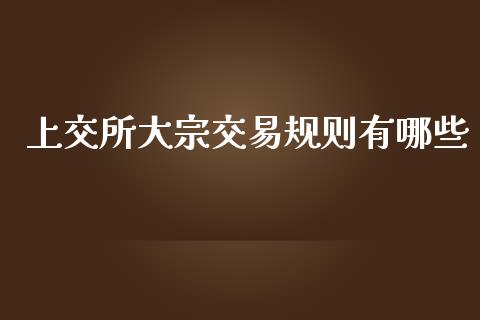 上交所大宗交易规则有哪些_https://wap.lcpcjs.com_全球经济_第1张