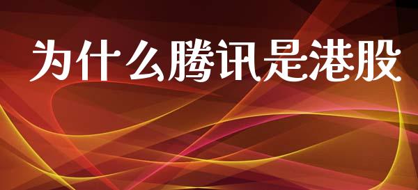 为什么腾讯是港股_https://wap.lcpcjs.com_外汇市场_第1张