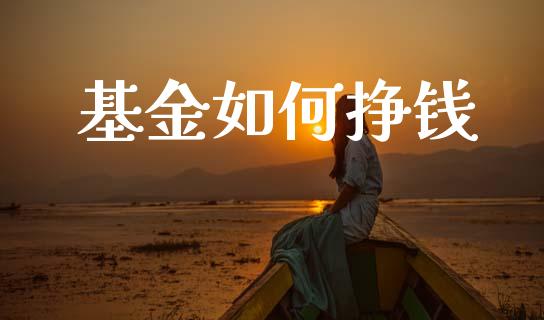 基金如何挣钱_https://wap.lcpcjs.com_股港行情_第1张