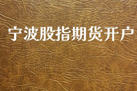 宁波股指期货开户_https://wap.lcpcjs.com_全球经济_第1张