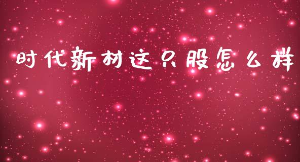时代新材这只股怎么样_https://wap.lcpcjs.com_美股行情_第1张