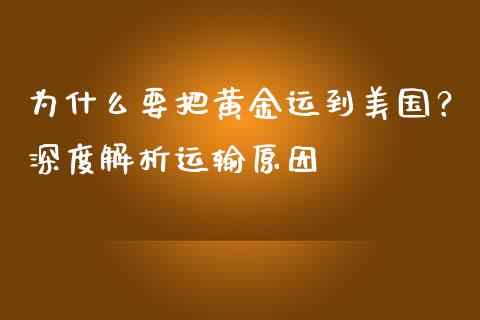 为什么要把黄金运到美国？深度解析运输原因_https://wap.lcpcjs.com_全球经济_第1张