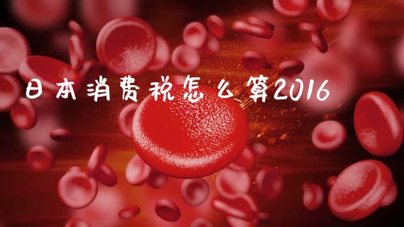 日本消费税怎么算2016_https://wap.lcpcjs.com_外汇市场_第1张