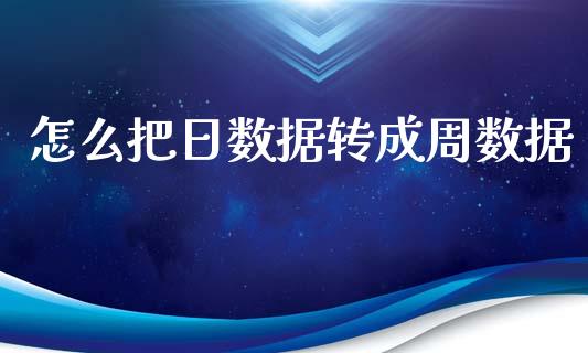 怎么把日数据转成周数据_https://wap.lcpcjs.com_外汇市场_第1张