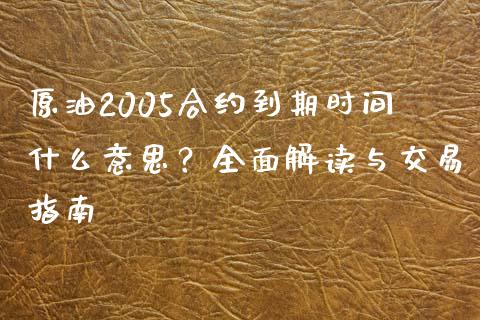 原油2005合约到期时间什么意思？全面解读与交易指南_https://wap.lcpcjs.com_外汇市场_第1张