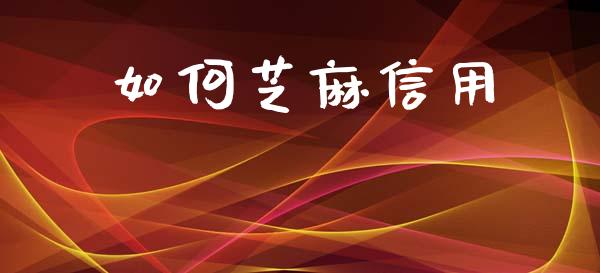 如何芝麻信用_https://wap.lcpcjs.com_全球经济_第1张