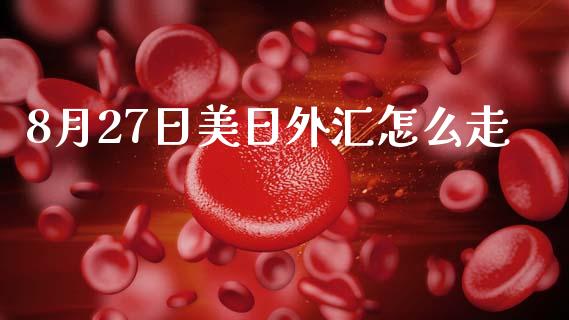8月27日美日外汇怎么走_https://wap.lcpcjs.com_外汇市场_第1张