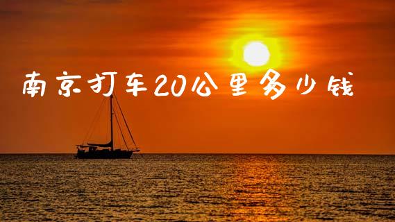 南京打车20公里多少钱_https://wap.lcpcjs.com_全球经济_第1张