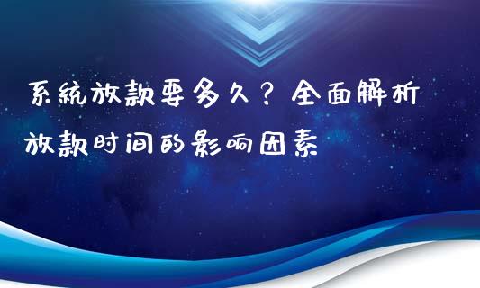 系统放款要多久？全面解析放款时间的影响因素_https://wap.lcpcjs.com_外汇市场_第1张