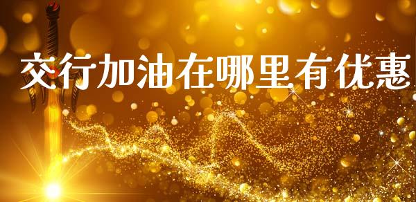 交行加油在哪里有优惠_https://wap.lcpcjs.com_美股行情_第1张