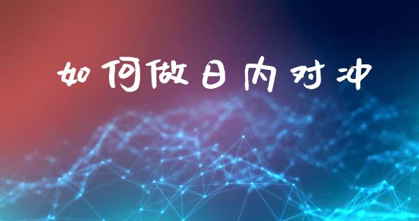 如何做日内对冲_https://wap.lcpcjs.com_美股行情_第1张
