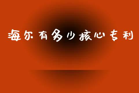 海尔有多少核心专利_https://wap.lcpcjs.com_股港行情_第1张