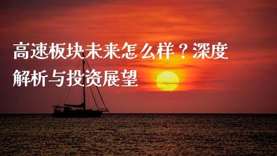 高速板块未来怎么样？深度解析与投资展望_https://wap.lcpcjs.com_全球经济_第1张
