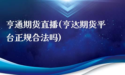 亨通期货直播(亨达期货平台正规合法吗)_https://wap.lcpcjs.com_股港行情_第1张