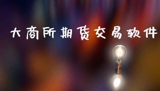 大商所期货交易软件_https://wap.lcpcjs.com_股港行情_第1张