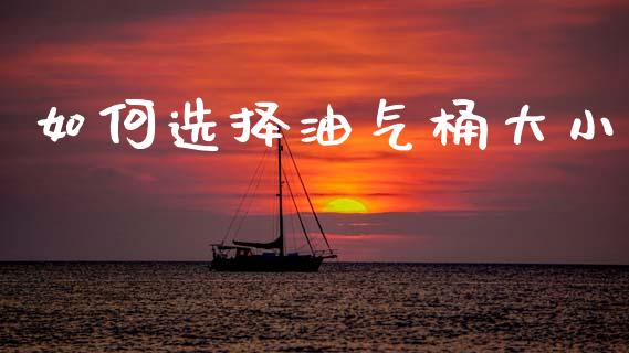 如何选择油气桶大小_https://wap.lcpcjs.com_全球经济_第1张