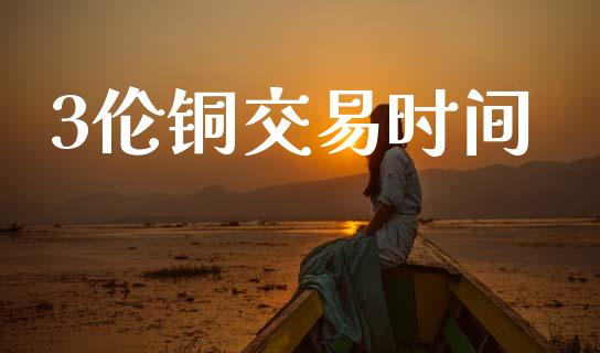 3伦铜交易时间_https://wap.lcpcjs.com_美股行情_第1张