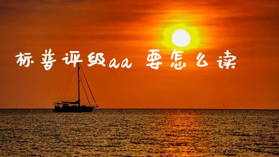 标普评级aa 要怎么读_https://wap.lcpcjs.com_股港行情_第1张