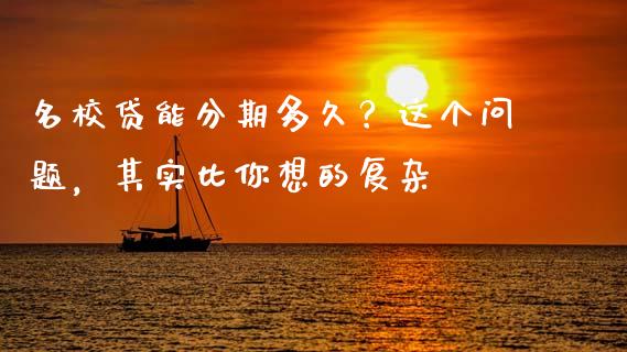 名校贷能分期多久？这个问题，其实比你想的复杂_https://wap.lcpcjs.com_外汇市场_第1张