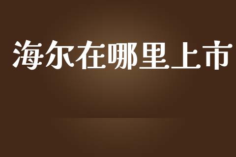 海尔在哪里上市_外汇市场_第1张_全球经济_美股行情_外汇市场_股港行情 海尔在哪里上市_https://wap.lcpcjs.com_外汇市场_第1张
