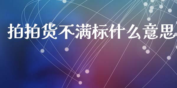 拍拍货不满标什么意思_https://wap.lcpcjs.com_全球经济_第1张