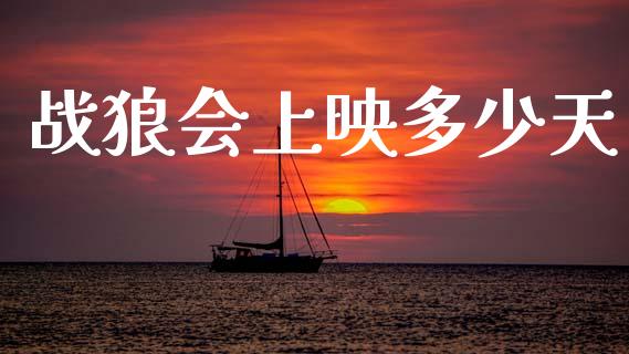 战狼会上映多少天_https://wap.lcpcjs.com_股港行情_第1张