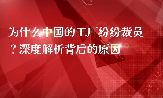 为什么中国的工厂纷纷裁员？深度解析背后的原因_https://wap.lcpcjs.com_美股行情_第1张