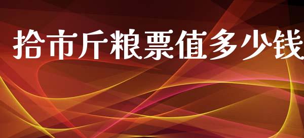 拾市斤粮票值多少钱_https://wap.lcpcjs.com_外汇市场_第1张