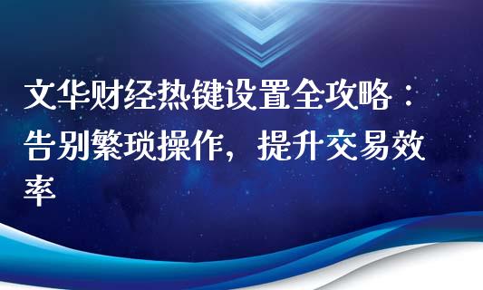 文华财经热键设置全攻略：告别繁琐操作，提升交易效率_https://wap.lcpcjs.com_美股行情_第1张
