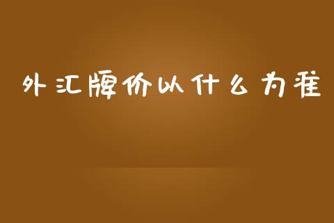 外汇牌价以什么为准_https://wap.lcpcjs.com_全球经济_第1张