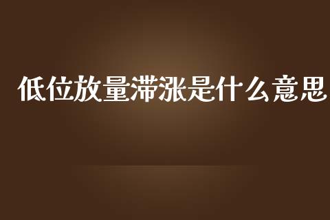 低位放量滞涨是什么意思_https://wap.lcpcjs.com_全球经济_第1张