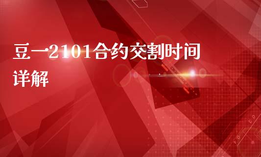 豆一2101合约交割时间详解_https://wap.lcpcjs.com_全球经济_第1张