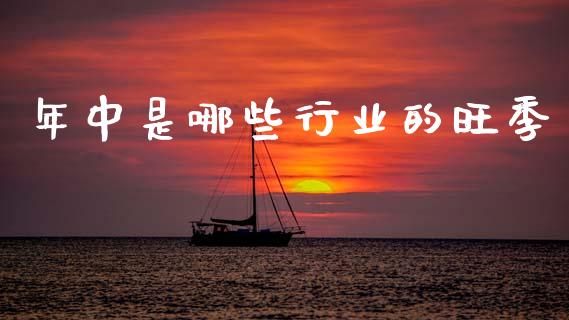 年中是哪些行业的旺季_股港行情_第1张_全球经济_美股行情_外汇市场_股港行情 年中是哪些行业的旺季_https://wap.lcpcjs.com_股港行情_第1张