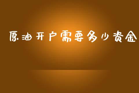 原油开户需要多少资金_https://wap.lcpcjs.com_全球经济_第1张