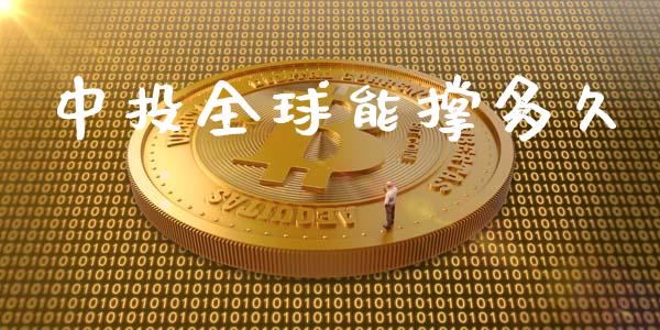 中投全球能撑多久_https://wap.lcpcjs.com_全球经济_第1张