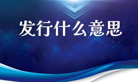发行什么意思_https://wap.lcpcjs.com_美股行情_第1张