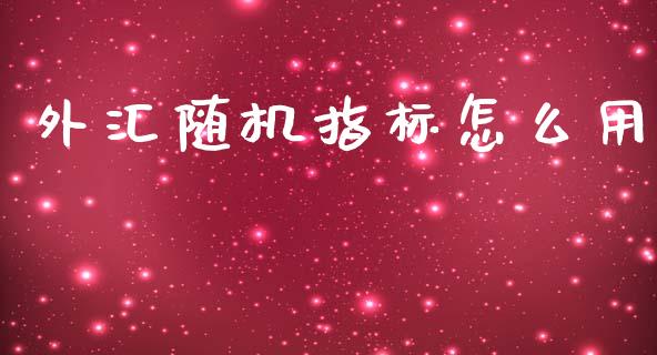 外汇随机指标怎么用_https://wap.lcpcjs.com_全球经济_第1张