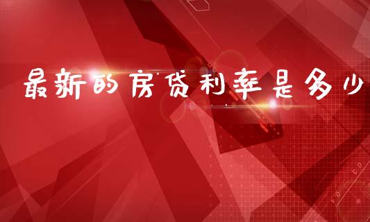最新的房贷利率是多少_https://wap.lcpcjs.com_外汇市场_第1张