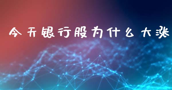 今天银行股为什么大涨_https://wap.lcpcjs.com_外汇市场_第1张