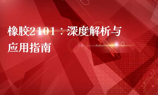 橡胶2101：深度解析与应用指南_https://wap.lcpcjs.com_外汇市场_第1张