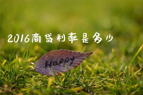 2016商贷利率是多少_https://wap.lcpcjs.com_外汇市场_第1张