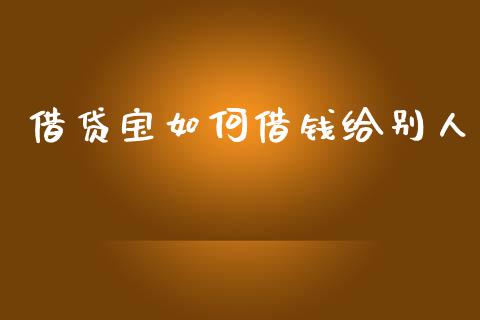 借贷宝如何借钱给别人_https://wap.lcpcjs.com_全球经济_第1张