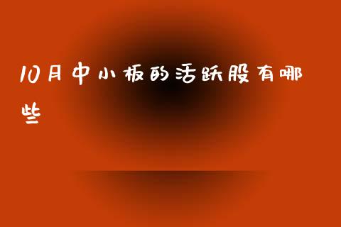 10月中小板的活跃股有哪些_https://wap.lcpcjs.com_外汇市场_第1张