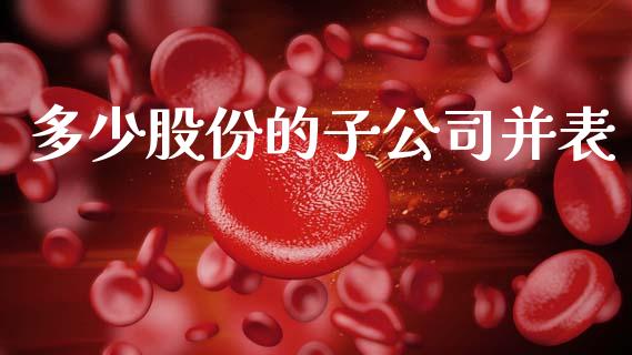 多少股份的子公司并表_https://wap.lcpcjs.com_外汇市场_第1张