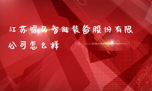 江苏骠马智能装备股份有限公司怎么样_https://wap.lcpcjs.com_美股行情_第1张