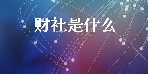 财社是什么_https://wap.lcpcjs.com_全球经济_第1张
