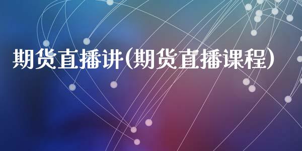 期货直播讲(期货直播课程)_外汇市场_第1张_全球经济_美股行情_外汇市场_股港行情 期货直播讲(期货直播课程)_https://wap.lcpcjs.com_外汇市场_第1张